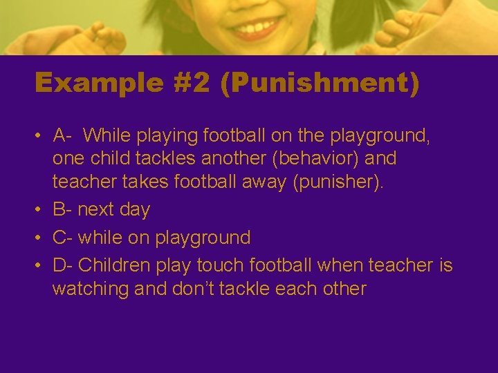 Example #2 (Punishment) • A- While playing football on the playground, one child tackles