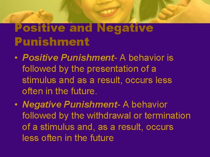 Positive and Negative Punishment • Positive Punishment- A behavior is followed by the presentation