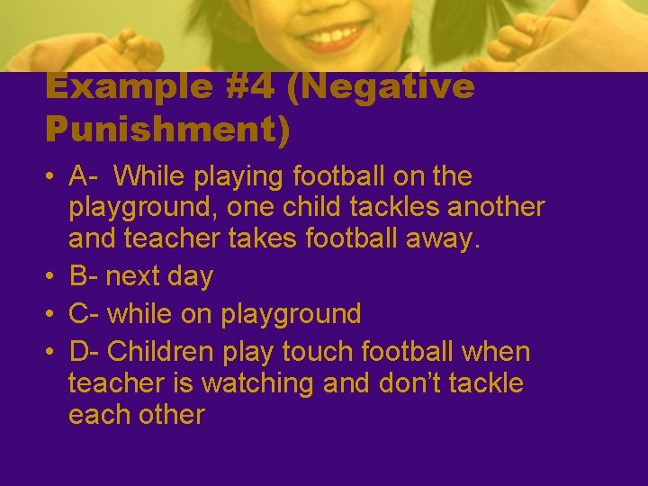 Example #4 (Negative Punishment) • A- While playing football on the playground, one child