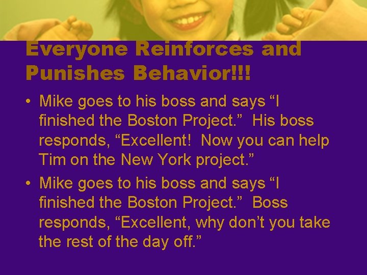 Everyone Reinforces and Punishes Behavior!!! • Mike goes to his boss and says “I