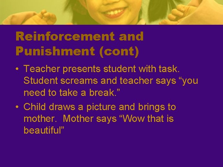 Reinforcement and Punishment (cont) • Teacher presents student with task. Student screams and teacher