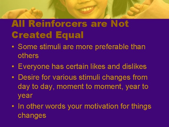 All Reinforcers are Not Created Equal • Some stimuli are more preferable than others