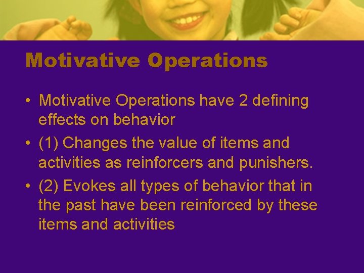 Motivative Operations • Motivative Operations have 2 defining effects on behavior • (1) Changes