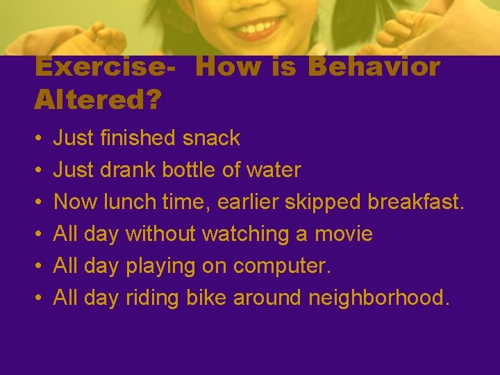 Exercise- How is Behavior Altered? • • • Just finished snack Just drank bottle