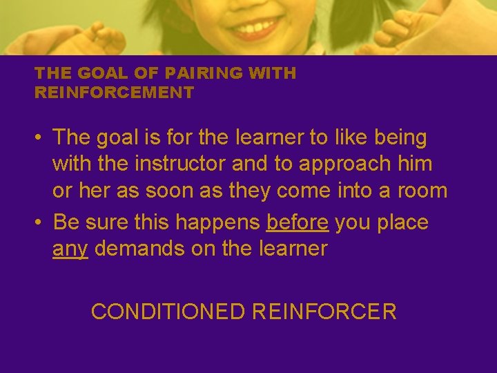 THE GOAL OF PAIRING WITH REINFORCEMENT • The goal is for the learner to