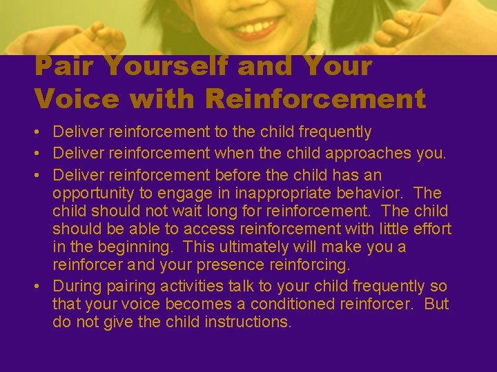 Pair Yourself and Your Voice with Reinforcement • Deliver reinforcement to the child frequently