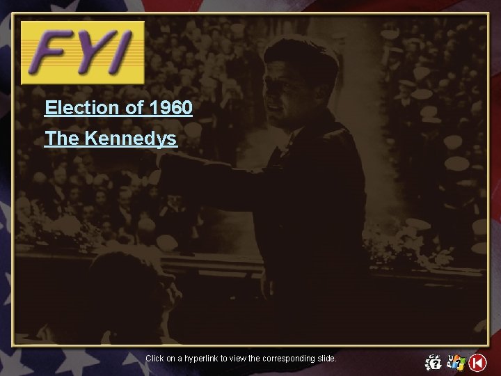 Election of 1960 The Kennedys Click on a hyperlink to view the corresponding slide.