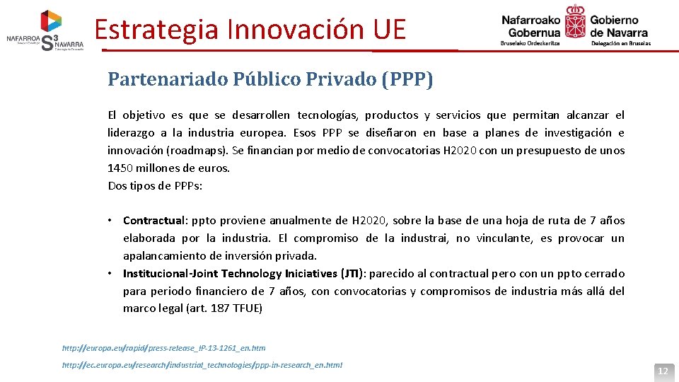 Estrategia Innovación UE Partenariado Público Privado (PPP) El objetivo es que se desarrollen tecnologías,