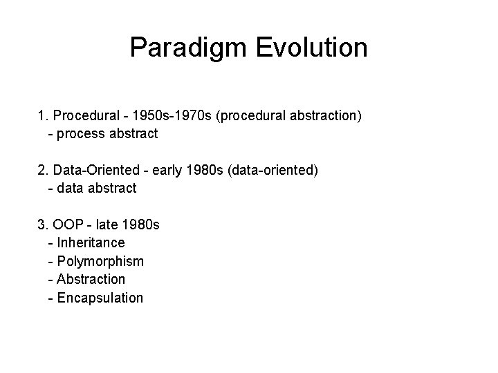 Paradigm Evolution 1. Procedural - 1950 s-1970 s (procedural abstraction) - process abstract 2.