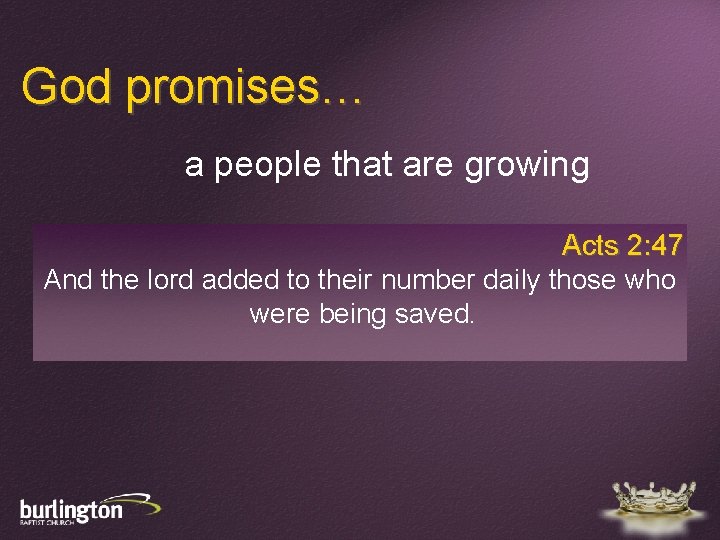 God promises… a people that are growing Acts 2: 47 And the lord added