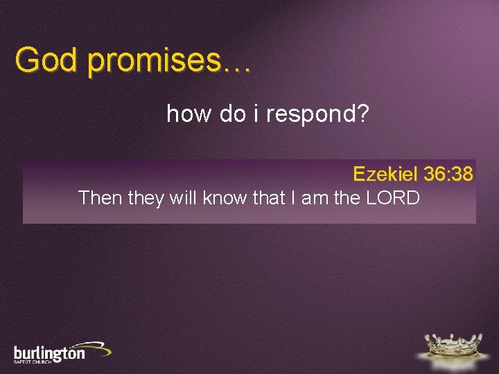 God promises… how do i respond? Ezekiel 36: 38 Then they will know that