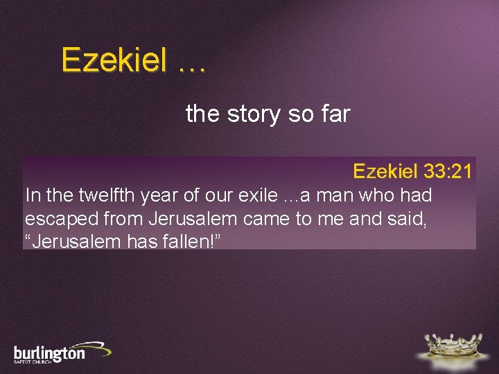 Ezekiel … the story so far Ezekiel 33: 21 In the twelfth year of