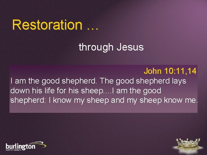 Restoration … through Jesus John 10: 11, 14 I am the good shepherd. The