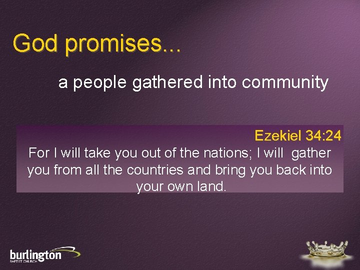 God promises. . . a people gathered into community Ezekiel 34: 24 For I
