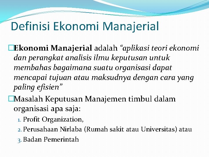 Definisi Ekonomi Manajerial �Ekonomi Manajerial adalah “aplikasi teori ekonomi dan perangkat analisis ilmu keputusan