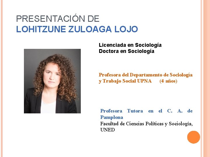 PRESENTACIÓN DE LOHITZUNE ZULOAGA LOJO Licenciada en Sociología Doctora en Sociología Profesora del Departamento