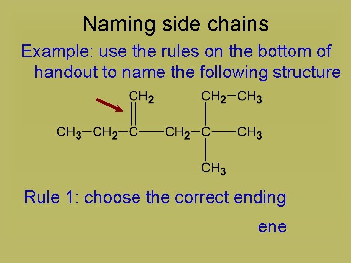 Naming side chains Example: use the rules on the bottom of handout to name