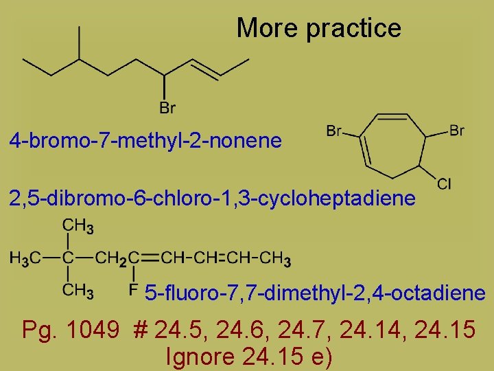 More practice 4 -bromo-7 -methyl-2 -nonene 2, 5 -dibromo-6 -chloro-1, 3 -cycloheptadiene 5 -fluoro-7,