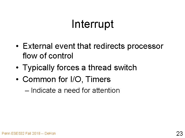Interrupt • External event that redirects processor flow of control • Typically forces a