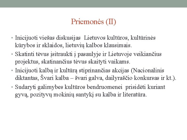Priemonės (II) • Inicijuoti viešas diskusijas Lietuvos kultūros, kultūrinės kūrybos ir sklaidos, lietuvių kalbos