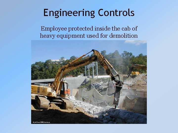 Engineering Controls Employee protected inside the cab of heavy equipment used for demolition Mount