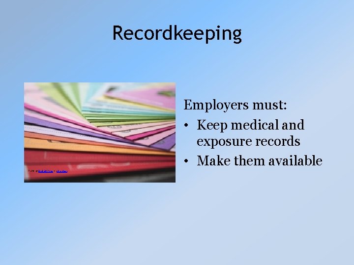 Recordkeeping Employers must: • Keep medical and exposure records • Make them available Photo