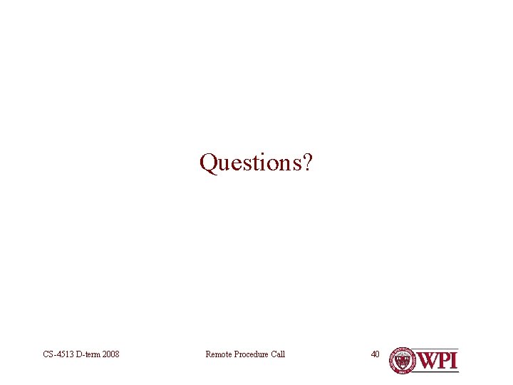 Questions? CS-4513 D-term 2008 Remote Procedure Call 40 