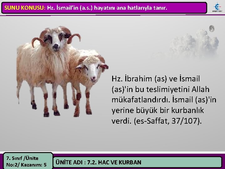 SUNU KONUSU: Hz. İsmail’in (a. s. ) hayatını ana hatlarıyla tanır. Hz. İbrahim (as)