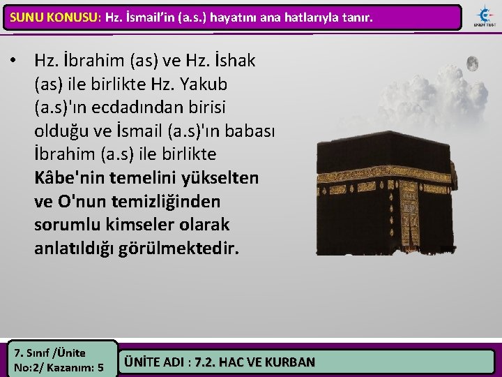 SUNU KONUSU: Hz. İsmail’in (a. s. ) hayatını ana hatlarıyla tanır. • Hz. İbrahim