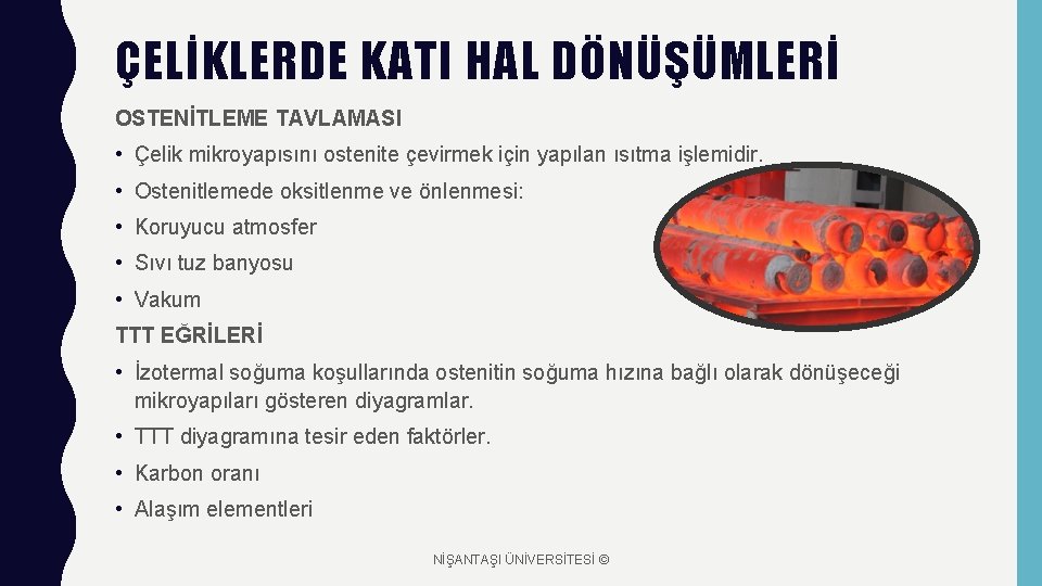 ÇELİKLERDE KATI HAL DÖNÜŞÜMLERİ OSTENİTLEME TAVLAMASI • Çelik mikroyapısını ostenite çevirmek için yapılan ısıtma