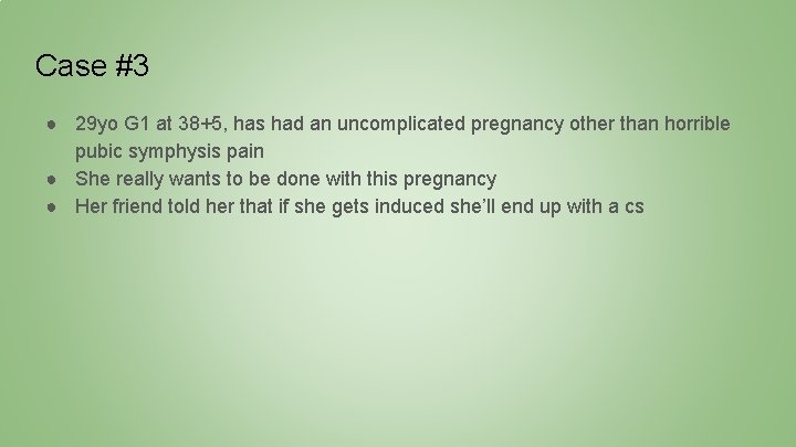 Case #3 ● 29 yo G 1 at 38+5, has had an uncomplicated pregnancy