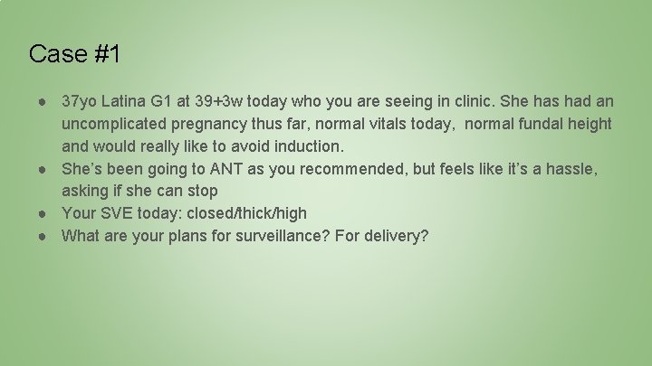 Case #1 ● 37 yo Latina G 1 at 39+3 w today who you
