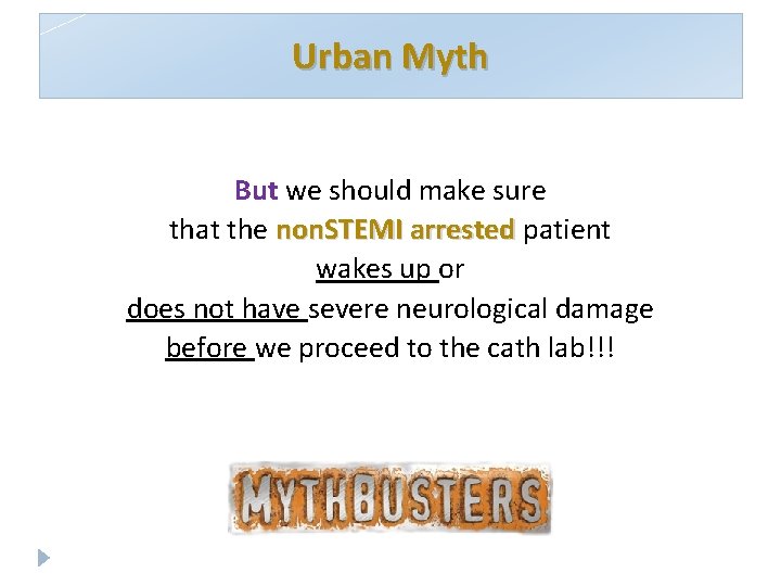 Urban Myth But we should make sure that the non. STEMI arrested patient wakes