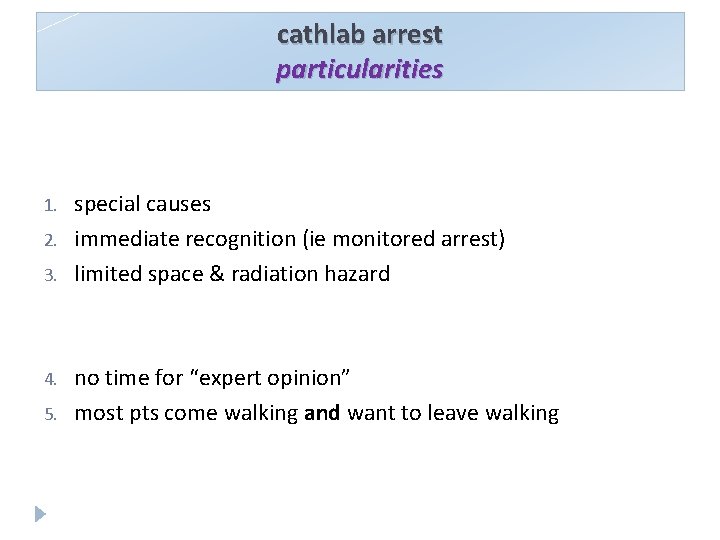 cathlab arrest particularities 1. 2. 3. 4. 5. special causes immediate recognition (ie monitored