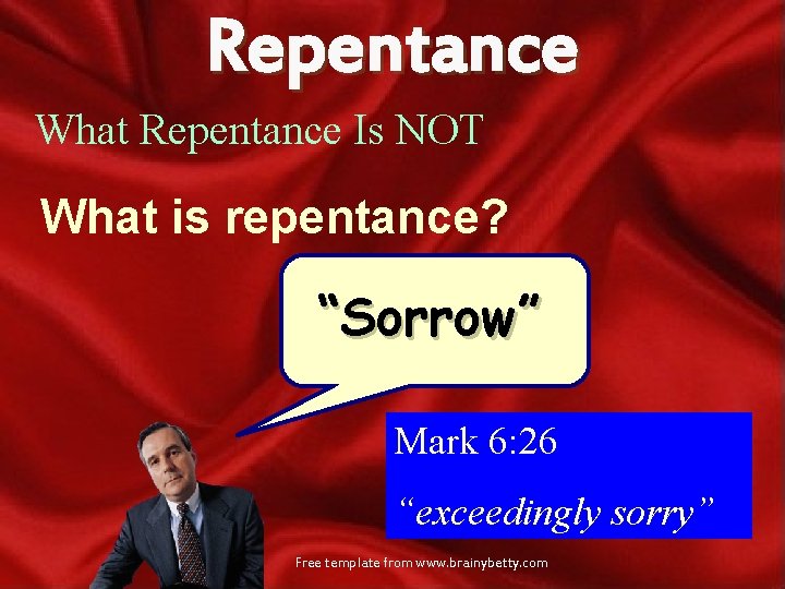 Repentance What Repentance Is NOT What is repentance? “Sorrow” Mark 6: 26 “exceedingly sorry”