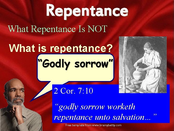 Repentance What Repentance Is NOT What is repentance? “Godly sorrow” 2 Cor. 7: 10