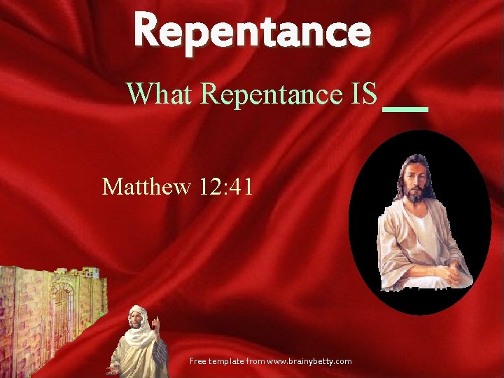 Repentance What Repentance IS Matthew 12: 41 Free template from www. brainybetty. com 