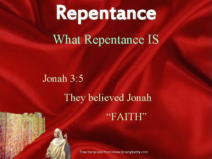 Repentance What Repentance IS Jonah 3: 5 They believed Jonah “FAITH” Free template from