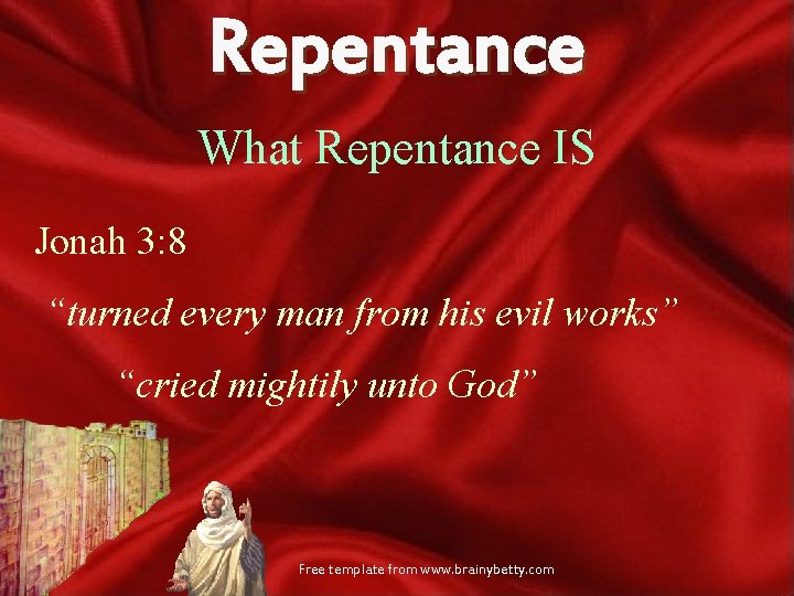 Repentance What Repentance IS Jonah 3: 8 “turned every man from his evil works”