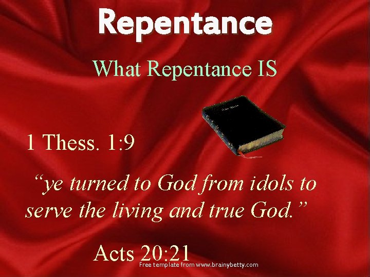 Repentance What Repentance IS 1 Thess. 1: 9 “ye turned to God from idols