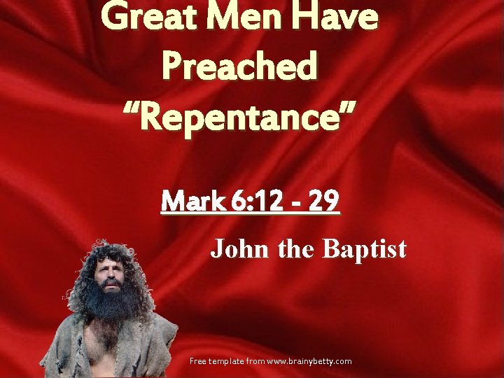 Great Men Have Preached “Repentance” Mark 6: 12 - 29 John the Baptist Free