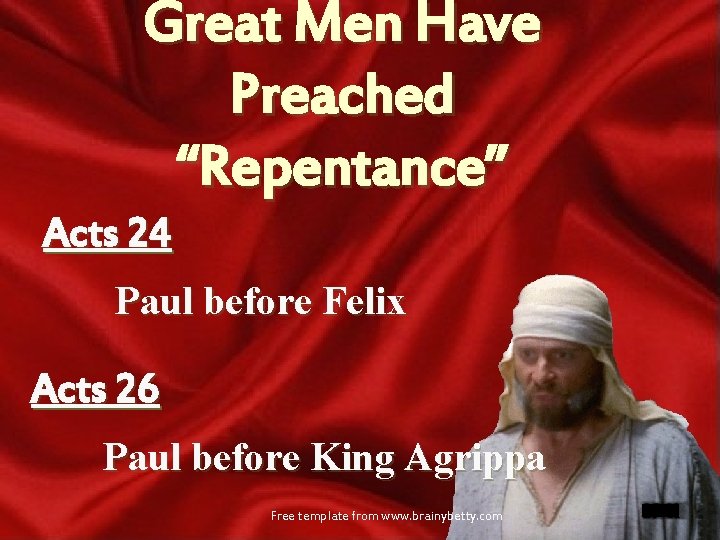 Great Men Have Preached “Repentance” Acts 24 Paul before Felix Acts 26 Paul before