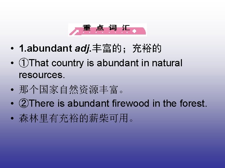  • 1. abundant adj. 丰富的；充裕的 • ①That country is abundant in natural resources.