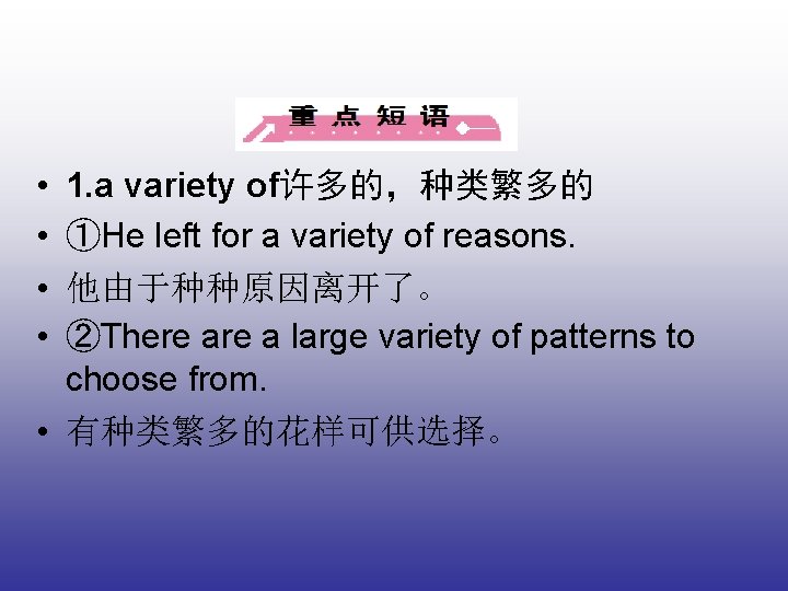  • • 1. a variety of许多的，种类繁多的 ①He left for a variety of reasons.
