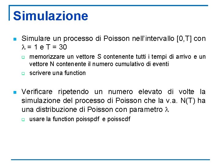 Simulazione n Simulare un processo di Poisson nell’intervallo [0, T] con l = 1