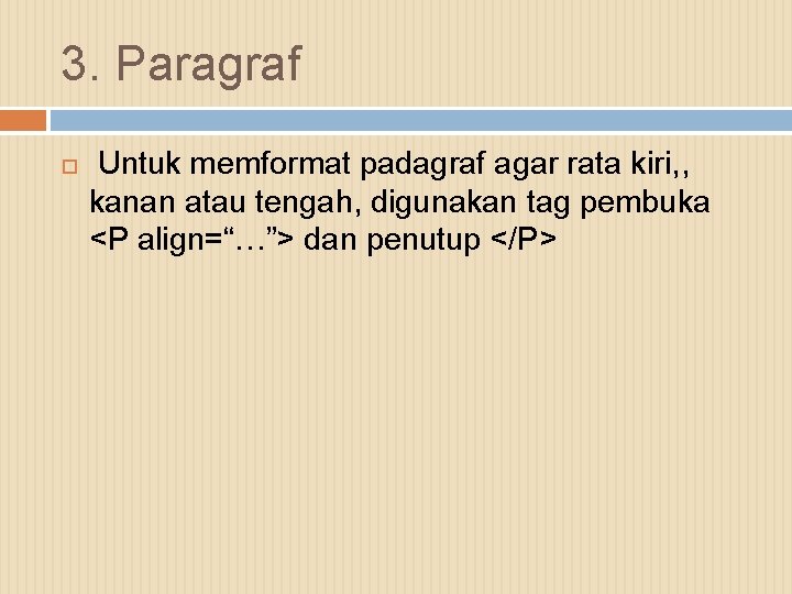 3. Paragraf Untuk memformat padagraf agar rata kiri, , kanan atau tengah, digunakan tag
