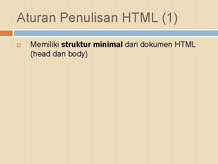 Aturan Penulisan HTML (1) Memiliki struktur minimal dari dokumen HTML (head dan body) 