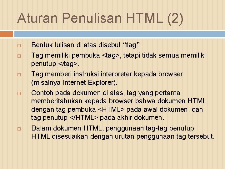 Aturan Penulisan HTML (2) Bentuk tulisan di atas disebut “tag”. Tag memiliki pembuka <tag>,