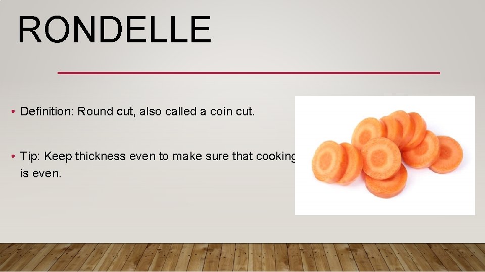 RONDELLE • Definition: Round cut, also called a coin cut. • Tip: Keep thickness