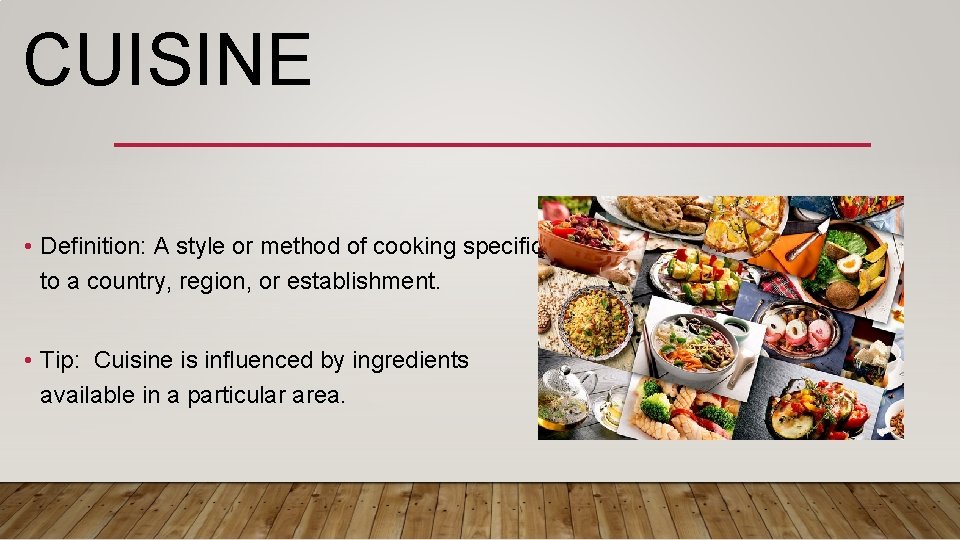 CUISINE • Definition: A style or method of cooking specific to a country, region,